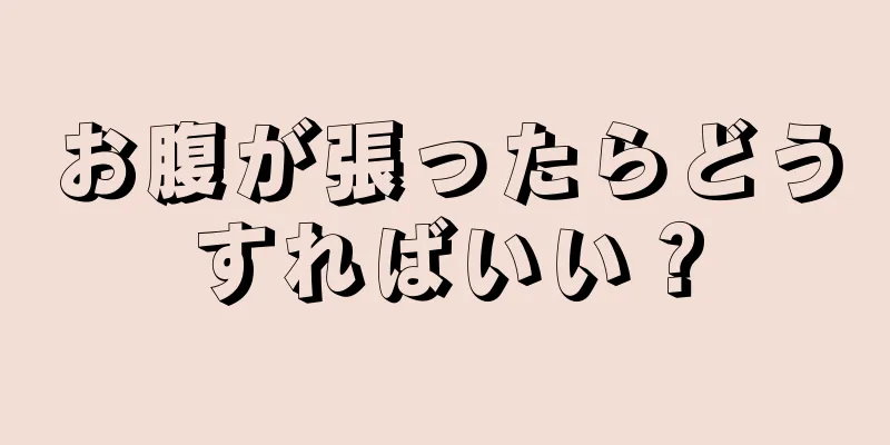 お腹が張ったらどうすればいい？