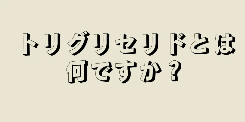 トリグリセリドとは何ですか？