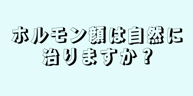 ホルモン顔は自然に治りますか？