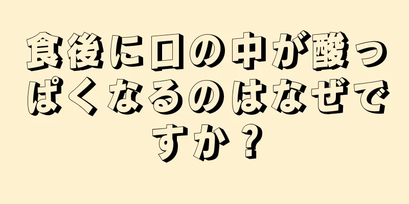 食後に口の中が酸っぱくなるのはなぜですか？