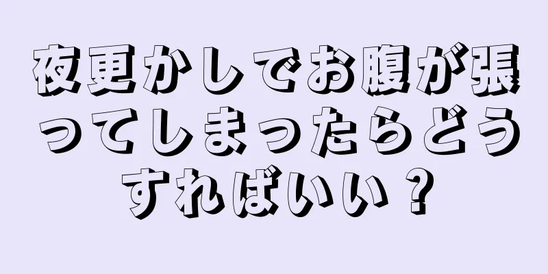 夜更かしでお腹が張ってしまったらどうすればいい？