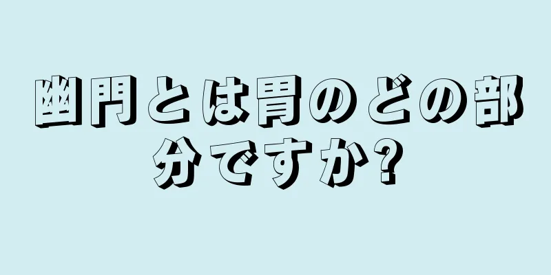 幽門とは胃のどの部分ですか?