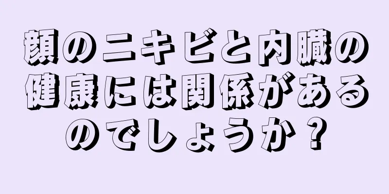 顔のニキビと内臓の健康には関係があるのでしょうか？