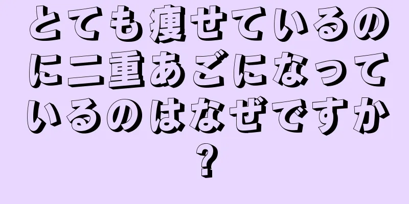 とても痩せているのに二重あごになっているのはなぜですか?