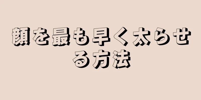 顔を最も早く太らせる方法