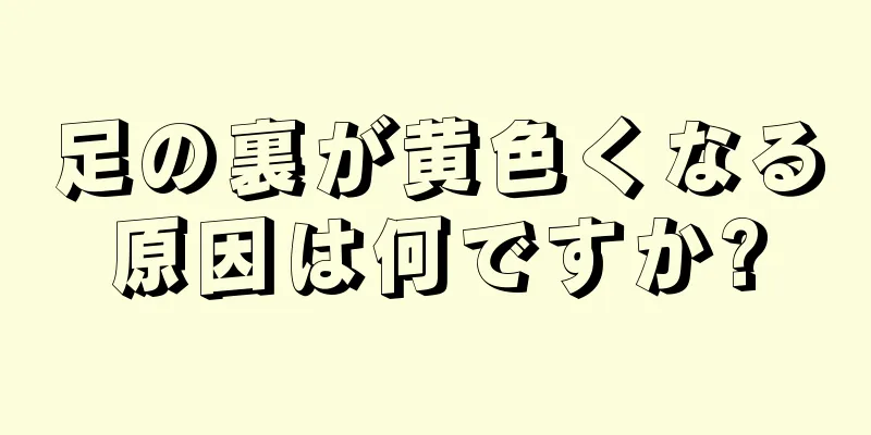 足の裏が黄色くなる原因は何ですか?