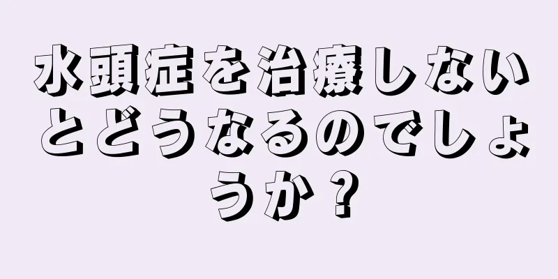 水頭症を治療しないとどうなるのでしょうか？