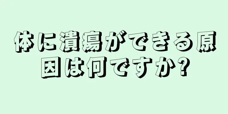 体に潰瘍ができる原因は何ですか?