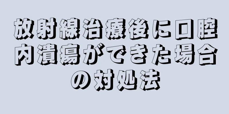 放射線治療後に口腔内潰瘍ができた場合の対処法