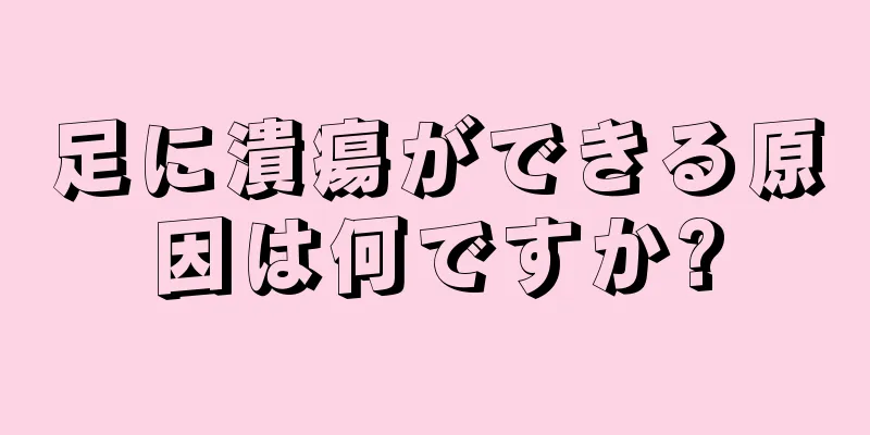 足に潰瘍ができる原因は何ですか?