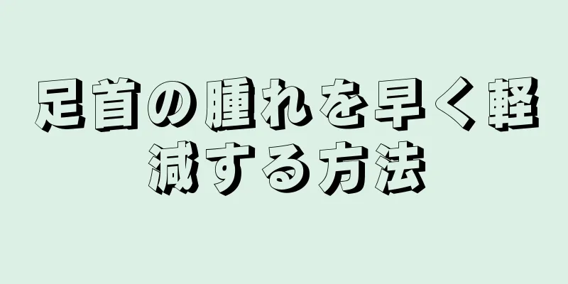 足首の腫れを早く軽減する方法