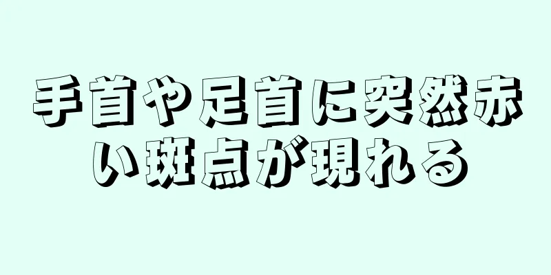 手首や足首に突然赤い斑点が現れる