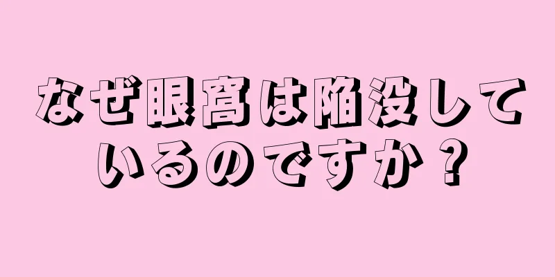 なぜ眼窩は陥没しているのですか？