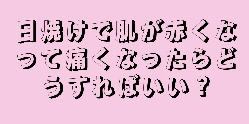 日焼けで肌が赤くなって痛くなったらどうすればいい？