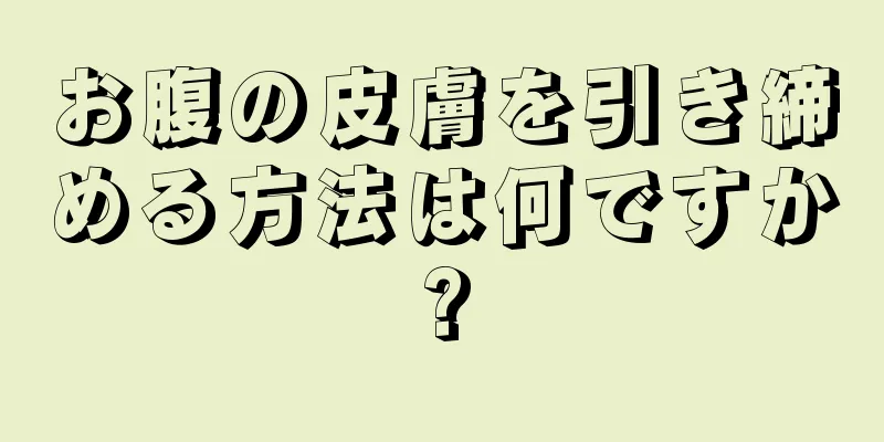 お腹の皮膚を引き締める方法は何ですか?