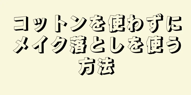 コットンを使わずにメイク落としを使う方法