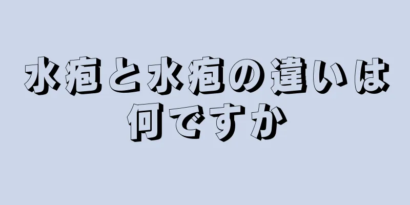 水疱と水疱の違いは何ですか