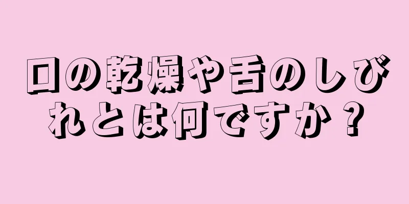 口の乾燥や舌のしびれとは何ですか？