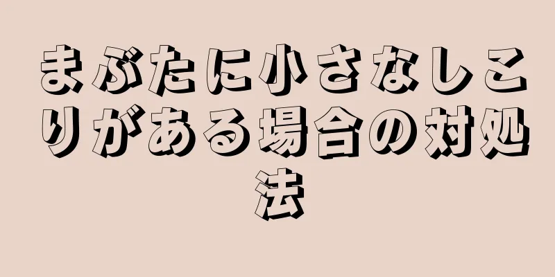 まぶたに小さなしこりがある場合の対処法