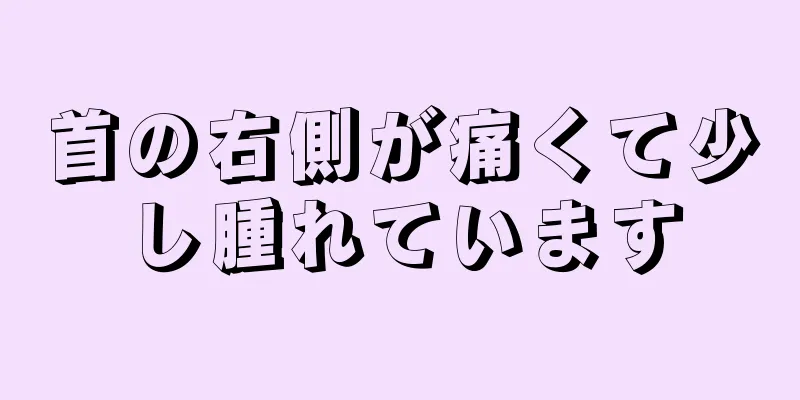 首の右側が痛くて少し腫れています