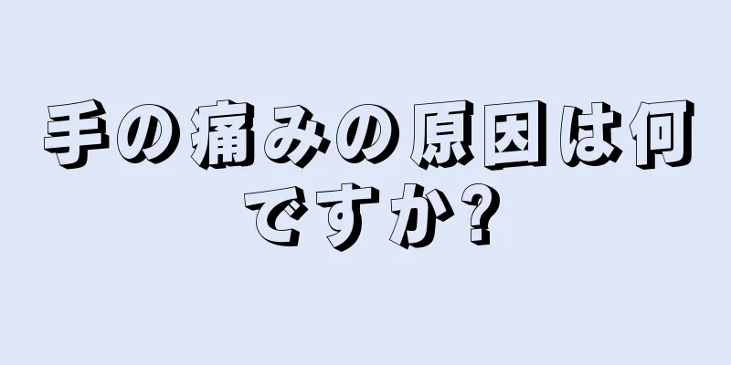 手の痛みの原因は何ですか?