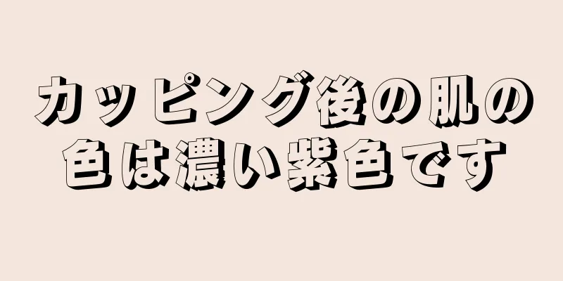 カッピング後の肌の色は濃い紫色です