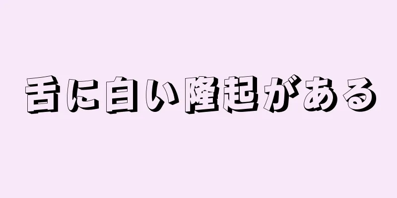 舌に白い隆起がある