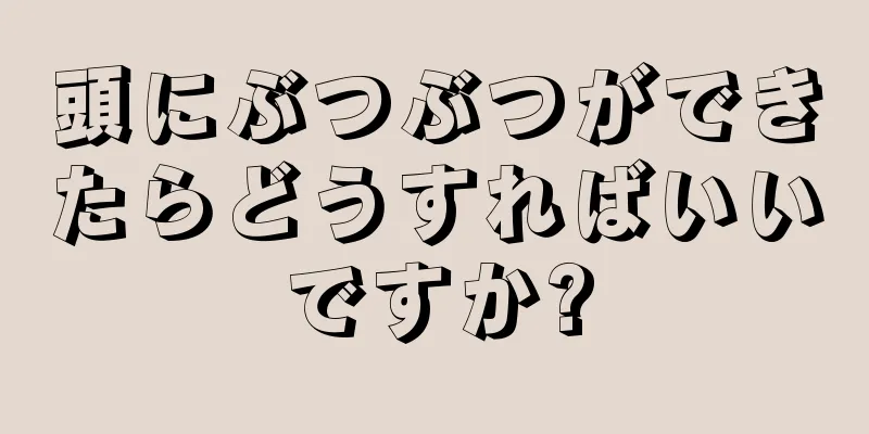 頭にぶつぶつができたらどうすればいいですか?