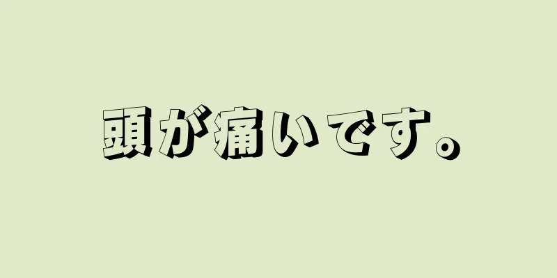 頭が痛いです。