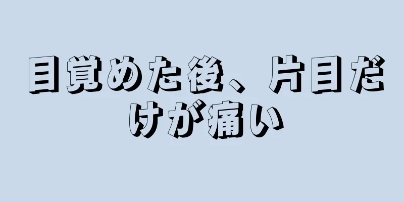 目覚めた後、片目だけが痛い