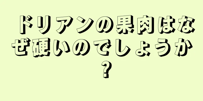 ドリアンの果肉はなぜ硬いのでしょうか？