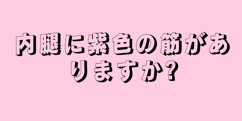 内腿に紫色の筋がありますか?