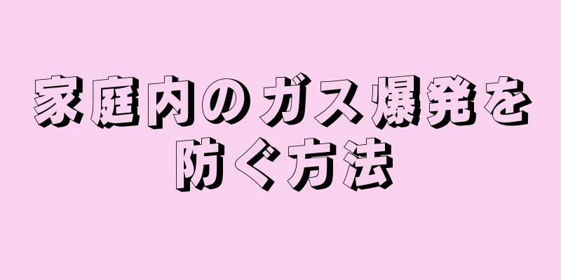 家庭内のガス爆発を防ぐ方法