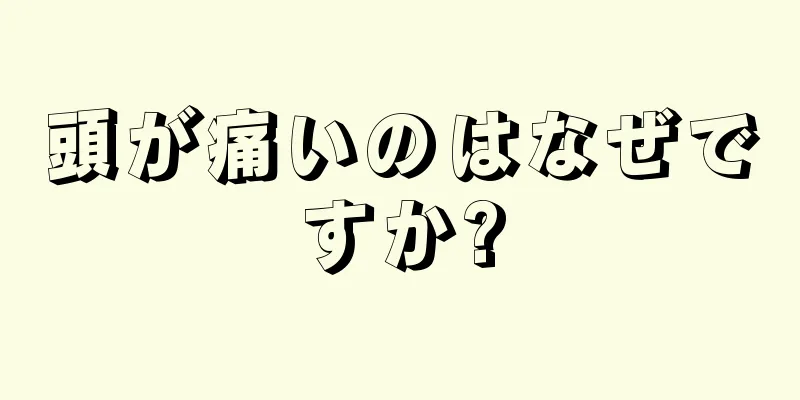 頭が痛いのはなぜですか?