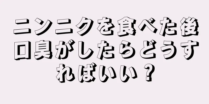 ニンニクを食べた後口臭がしたらどうすればいい？