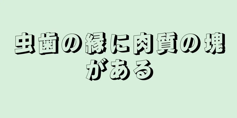 虫歯の縁に肉質の塊がある