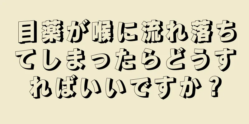 目薬が喉に流れ落ちてしまったらどうすればいいですか？