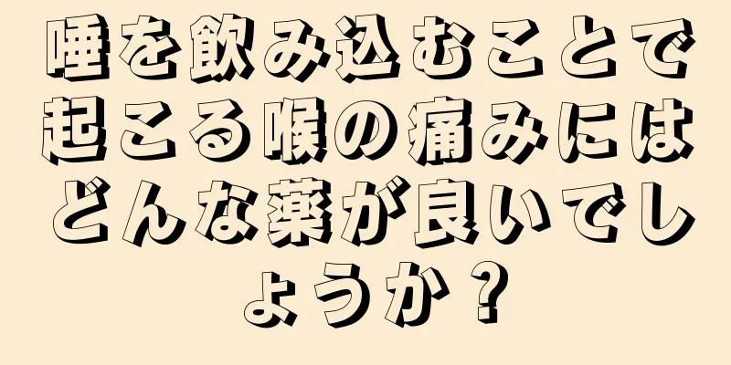 唾を飲み込むことで起こる喉の痛みにはどんな薬が良いでしょうか？