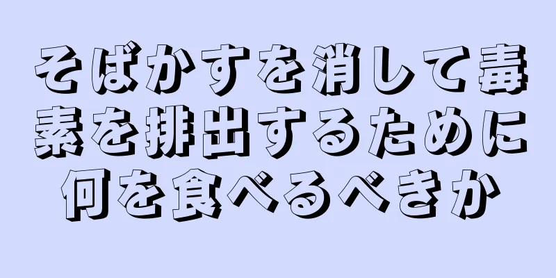 そばかすを消して毒素を排出するために何を食べるべきか