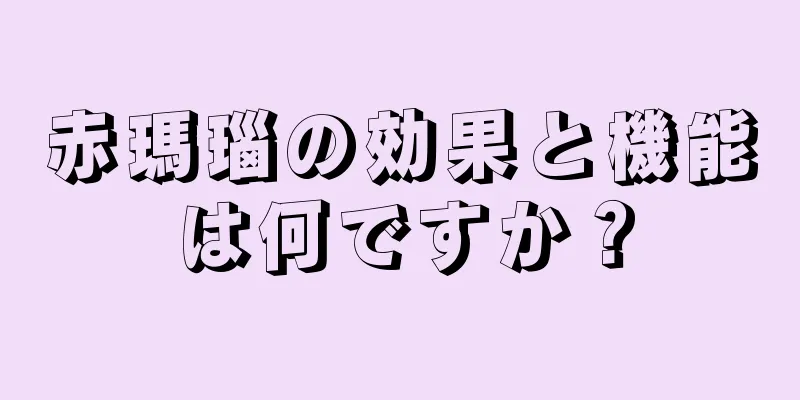 赤瑪瑙の効果と機能は何ですか？