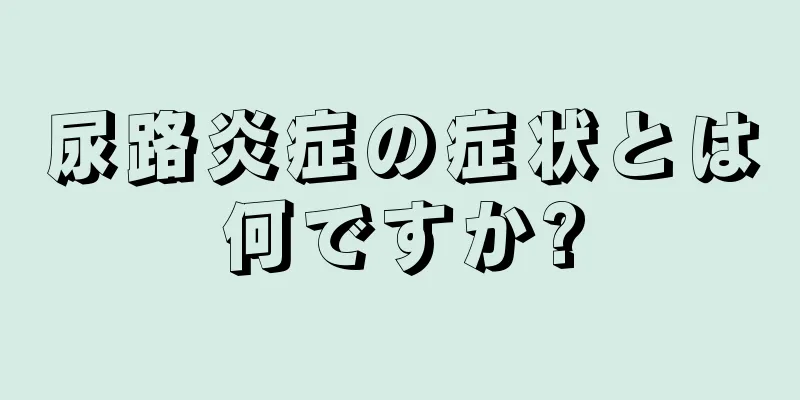 尿路炎症の症状とは何ですか?