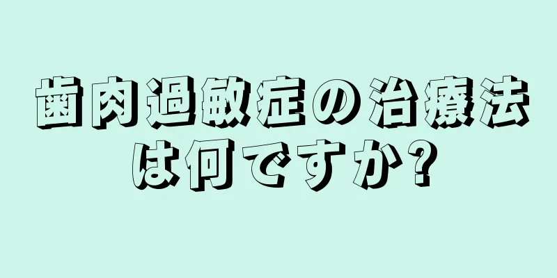 歯肉過敏症の治療法は何ですか?