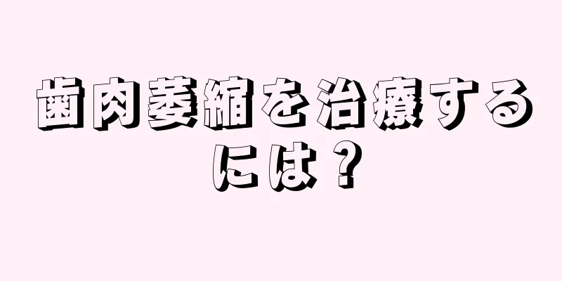 歯肉萎縮を治療するには？