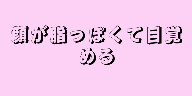 顔が脂っぽくて目覚める