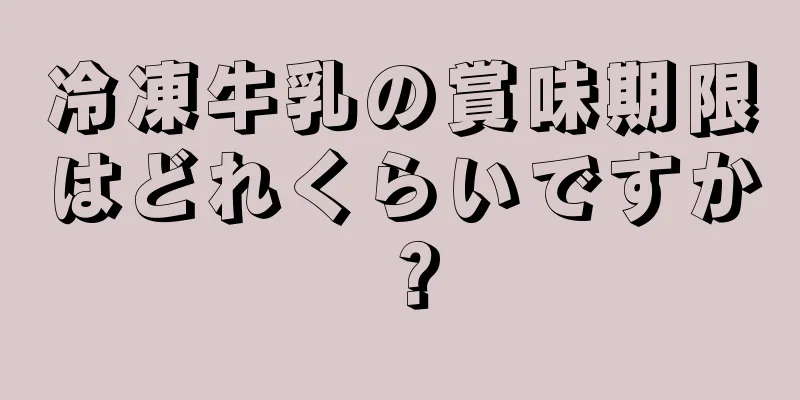 冷凍牛乳の賞味期限はどれくらいですか？