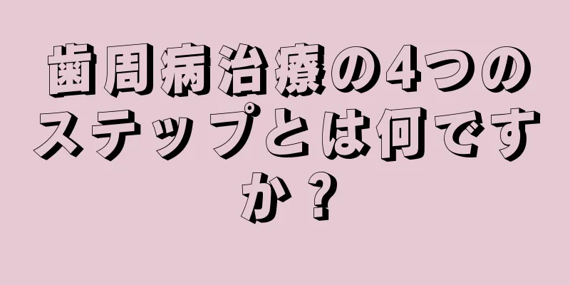 歯周病治療の4つのステップとは何ですか？