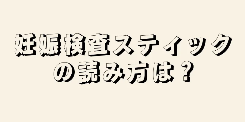 妊娠検査スティックの読み方は？