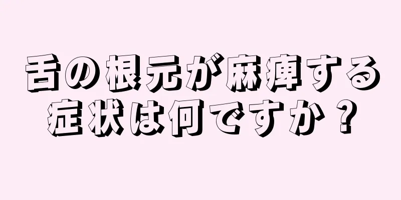 舌の根元が麻痺する症状は何ですか？