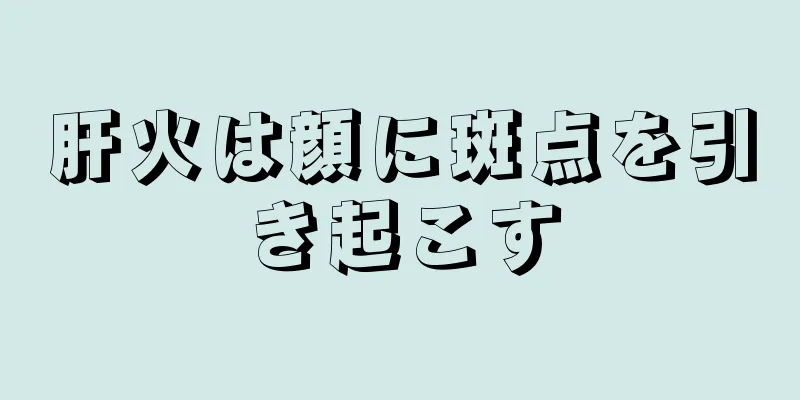 肝火は顔に斑点を引き起こす