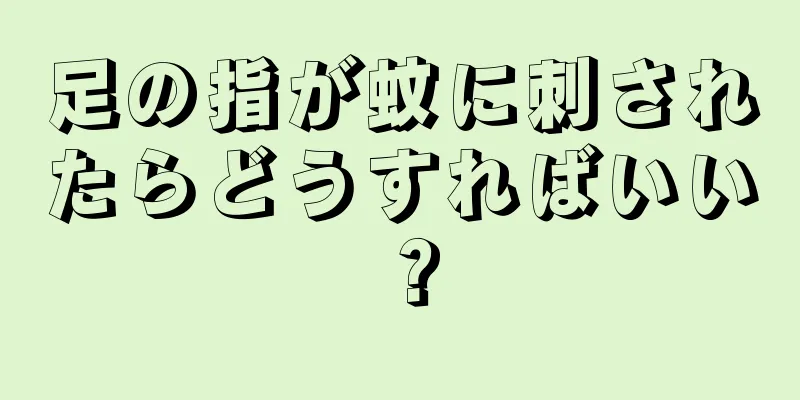 足の指が蚊に刺されたらどうすればいい？